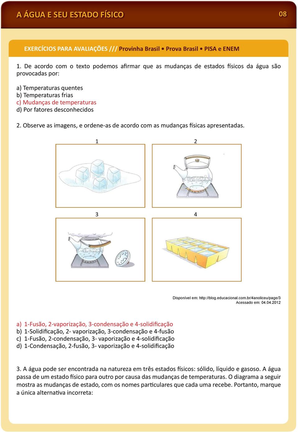 desconhecidos 2. Observe as imagens, e ordene-as de acordo com as mudanças sicas apresentadas. 1 2 3 4 Disponível em: http://blog.educacional.com.br/4anoliceu/page/3 Acessado em: 04.