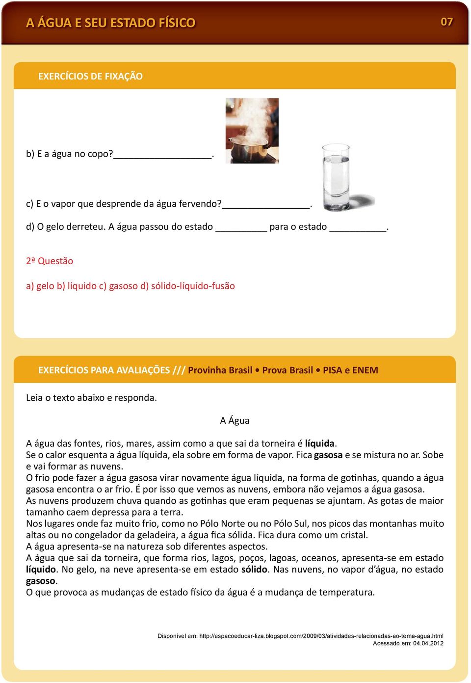 A Água A água das fontes, rios, mares, assim como a que sai da torneira é líquida. Se o calor esquenta a água líquida, ela sobre em forma de vapor. Fica gasosa e se mistura no ar.