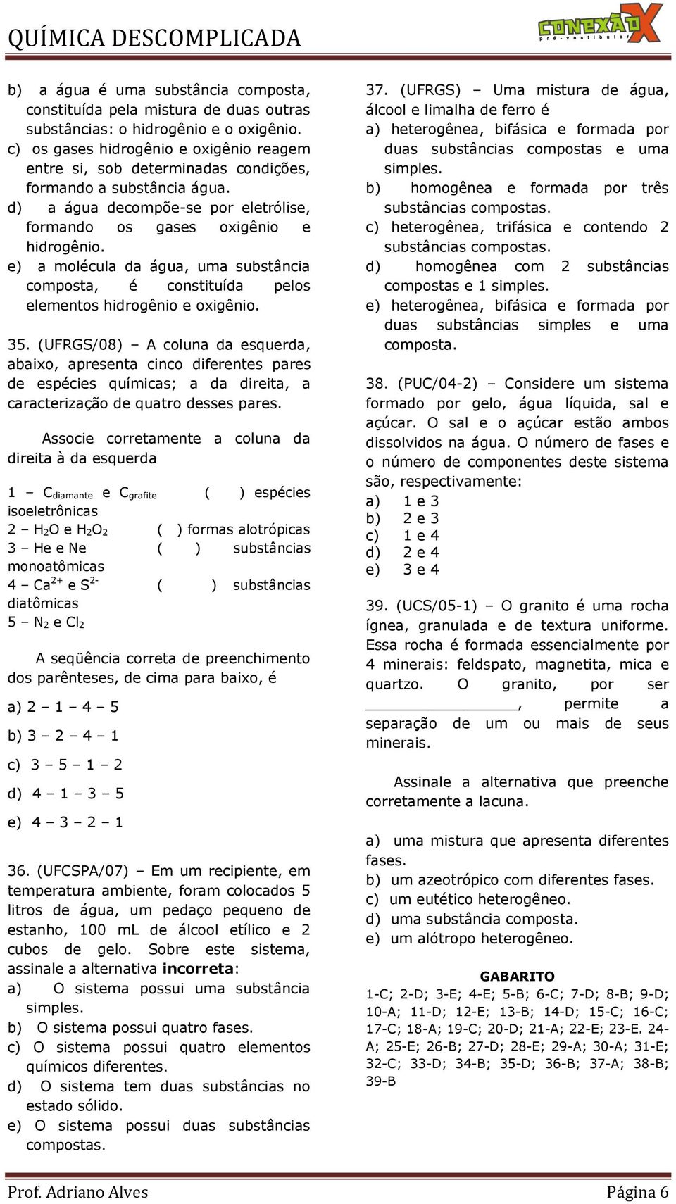 e) a molécula da água, uma substância composta, é constituída pelos elementos hidrogênio e oxigênio. 35.