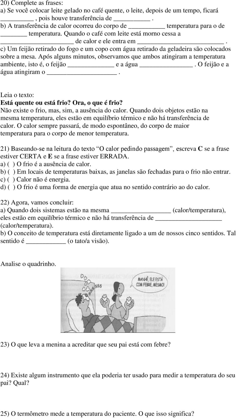 c) Um feijão retirado do fogo e um copo com água retirado da geladeira são colocados sobre a mesa.