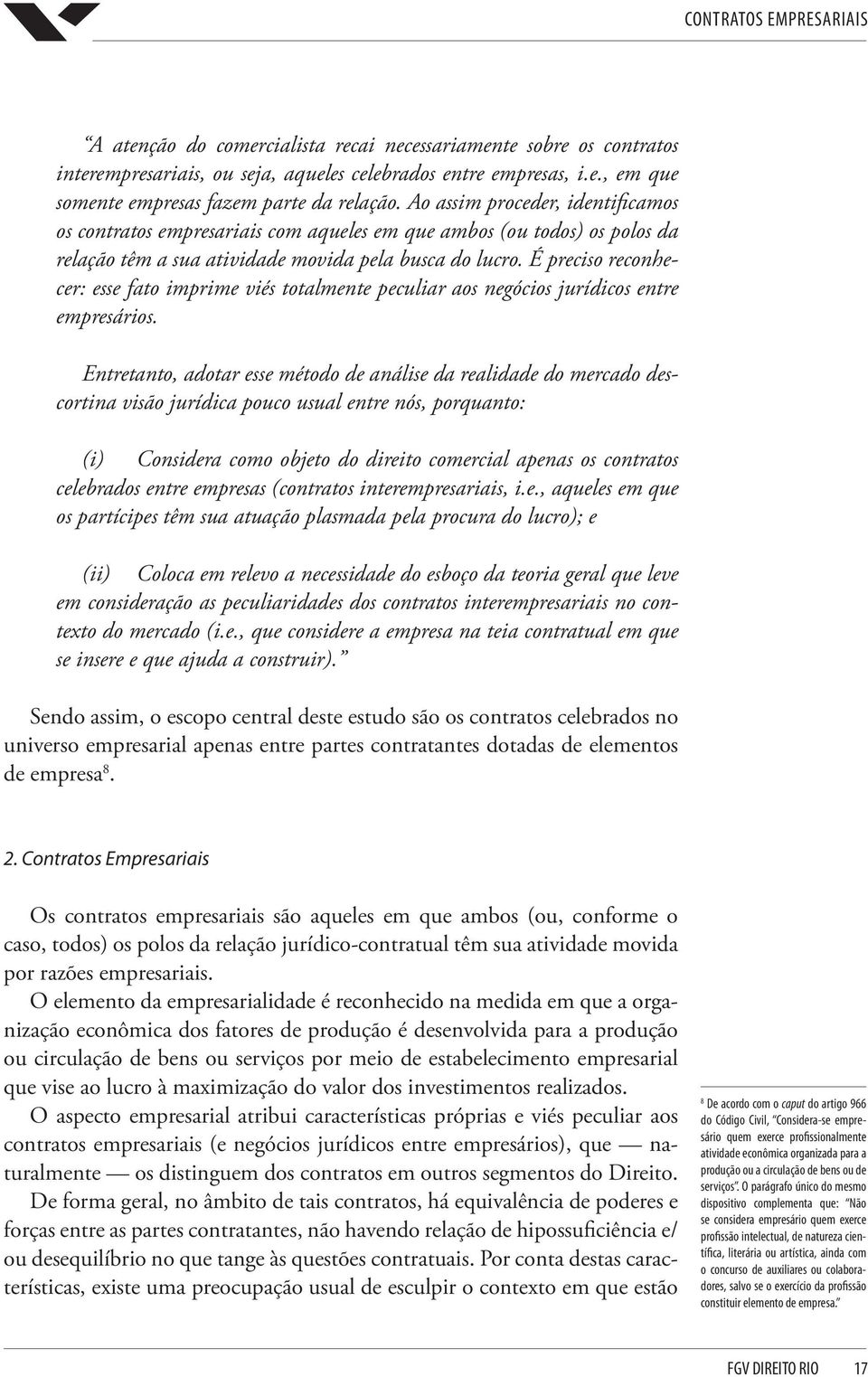 É preciso reconhecer: esse fato imprime viés totalmente peculiar aos negócios jurídicos entre empresários.