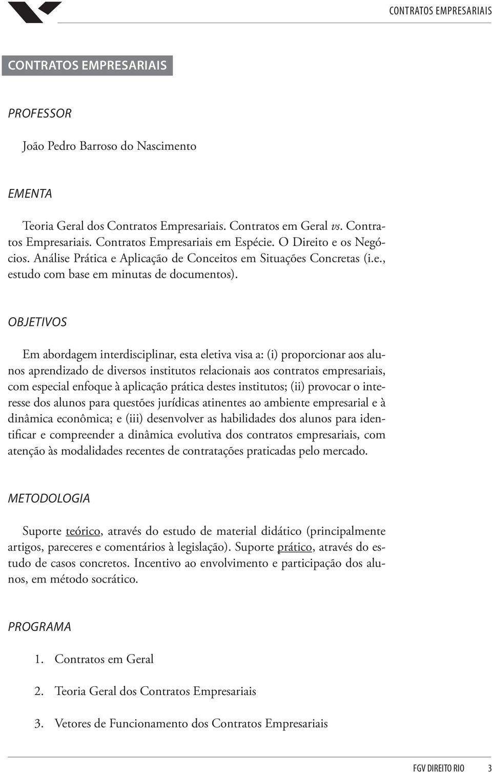 OBJETIVOS Em abordagem interdisciplinar, esta eletiva visa a: (i) proporcionar aos alunos aprendizado de diversos institutos relacionais aos contratos empresariais, com especial enfoque à aplicação