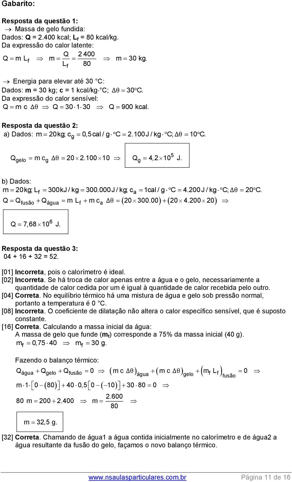 Resposta da questão 2: a) Dados: m 20kg; cg 0,5cal / gc 2.100J / kgc; Δθ 10 C. Q m c Δθ 20 2.100 10 Q 4,2 10 J. gelo g g 5 b) Dados: m 20kg; L 300kJ / kg 300.000J / kg; c 1cal / gc 4.