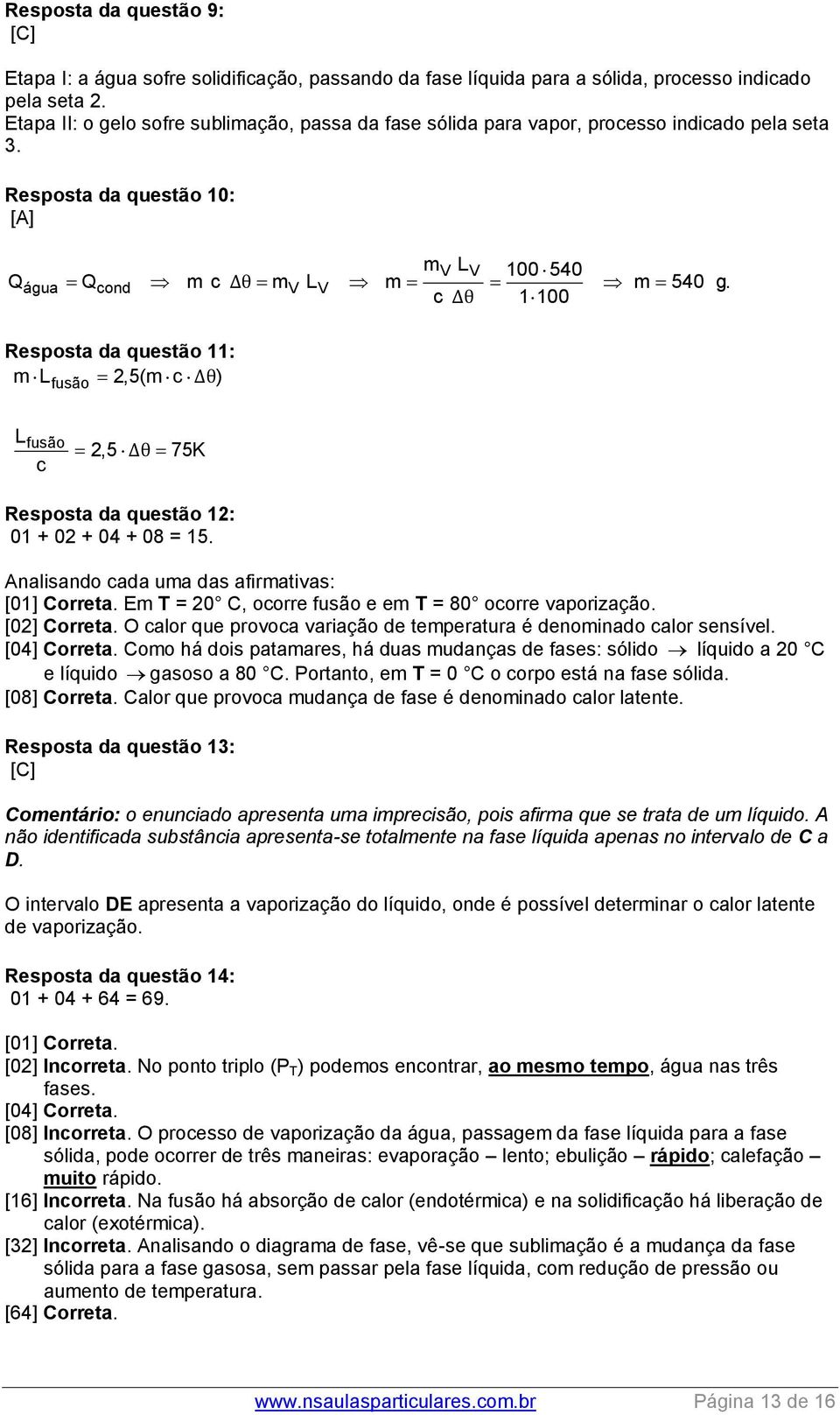 c Δθ 1100 Resposta da questão 11: m Lfusão 2,5(m c Δθ) Lfusão c 2,5 Δθ 75K Resposta da questão 12: 01 + 02 + 04 + 08 = 15. Analisando cada uma das afirmativas: [01] Correta.