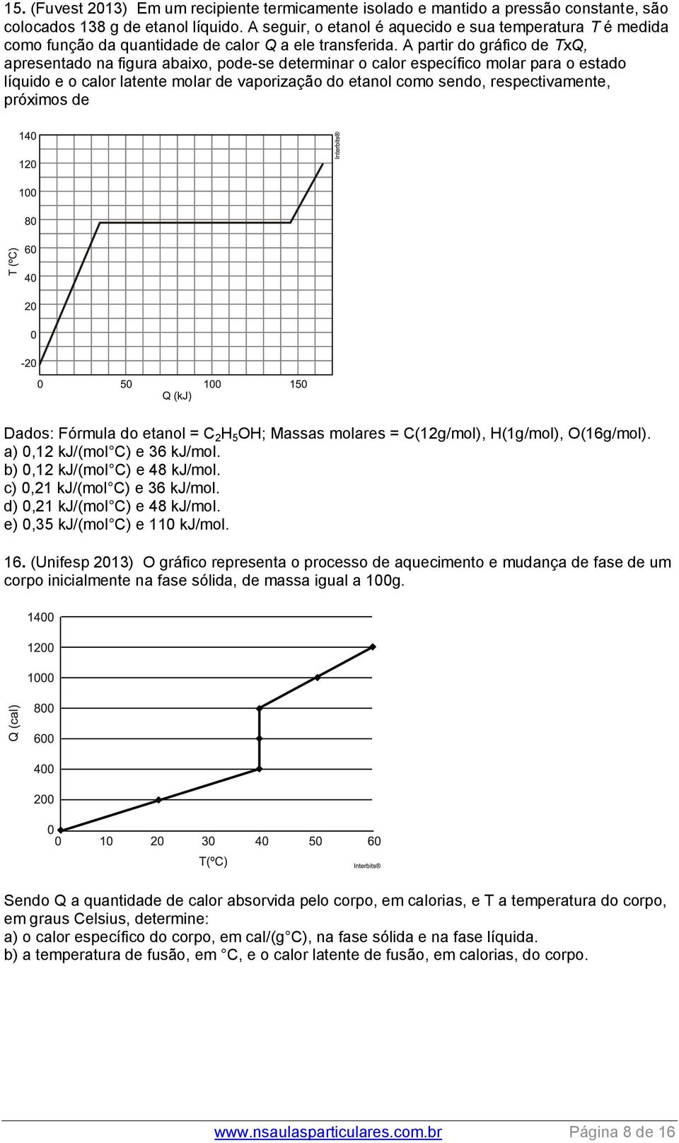 A partir do gráfico de TxQ, apresentado na figura abaixo, pode-se determinar o calor específico molar para o estado líquido e o calor latente molar de vaporização do etanol como sendo,