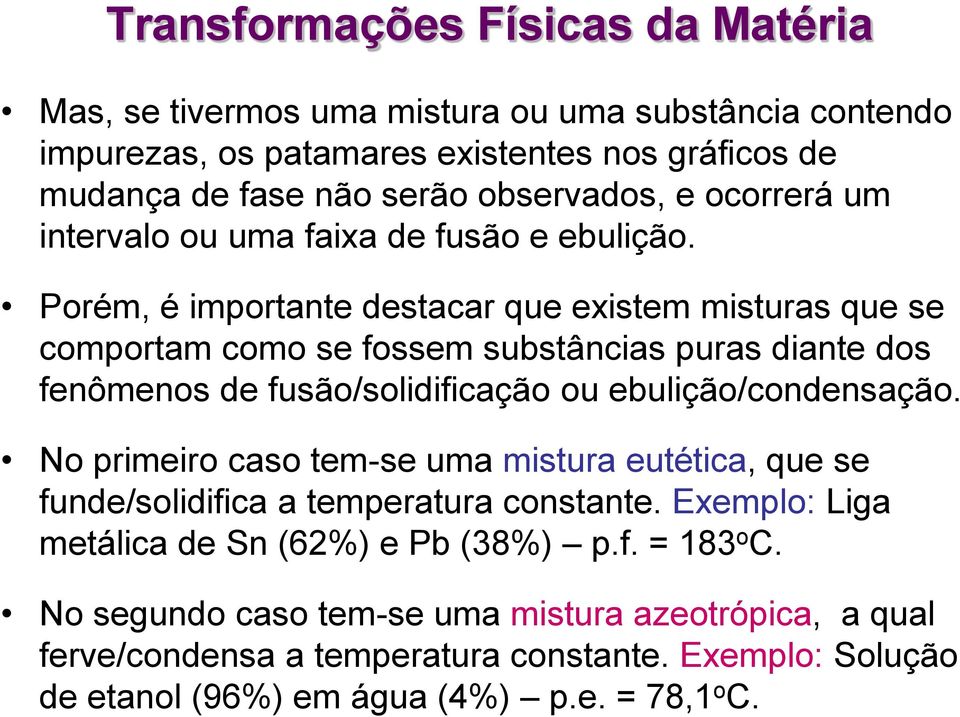 Porém, é importante destacar que existem misturas que se comportam como se fossem substâncias puras diante dos fenômenos de fusão/solidificação ou ebulição/condensação.