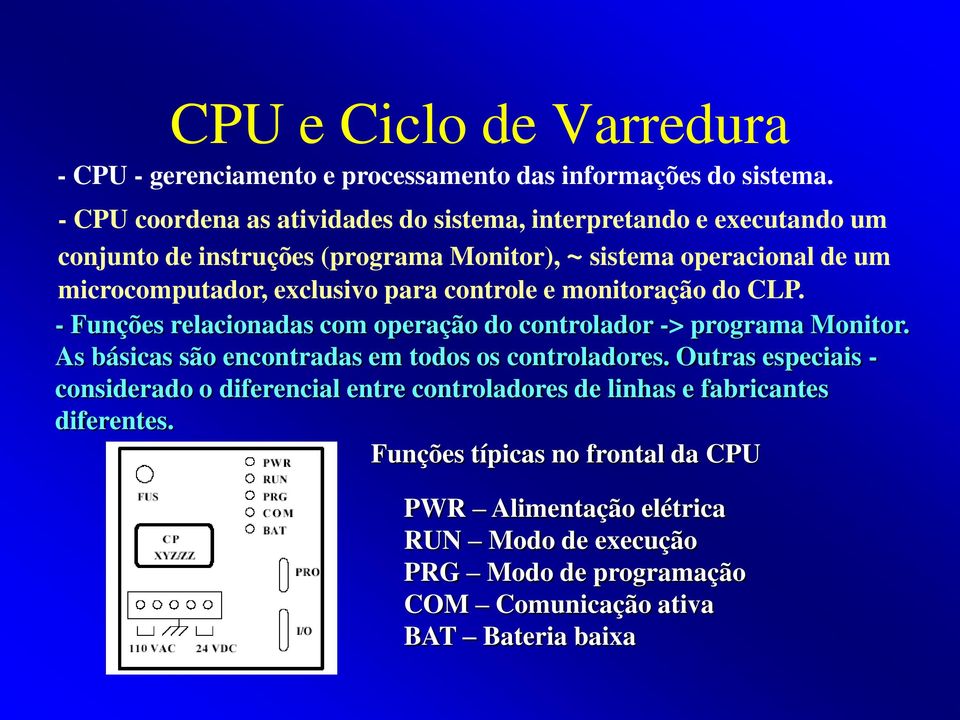 exclusivo para controle e monitoração do CLP. - Funções relacionadas com operação do controlador -> programa Monitor.