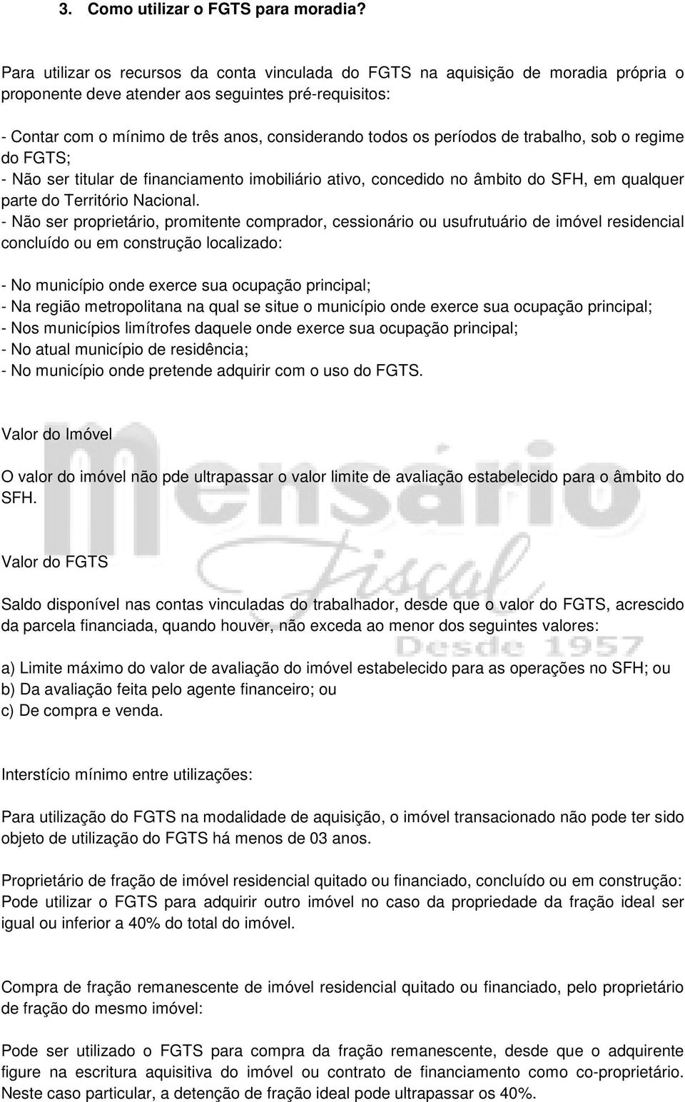 períodos de trabalho, sob o regime do FGTS; - Não ser titular de financiamento imobiliário ativo, concedido no âmbito do SFH, em qualquer parte do Território Nacional.