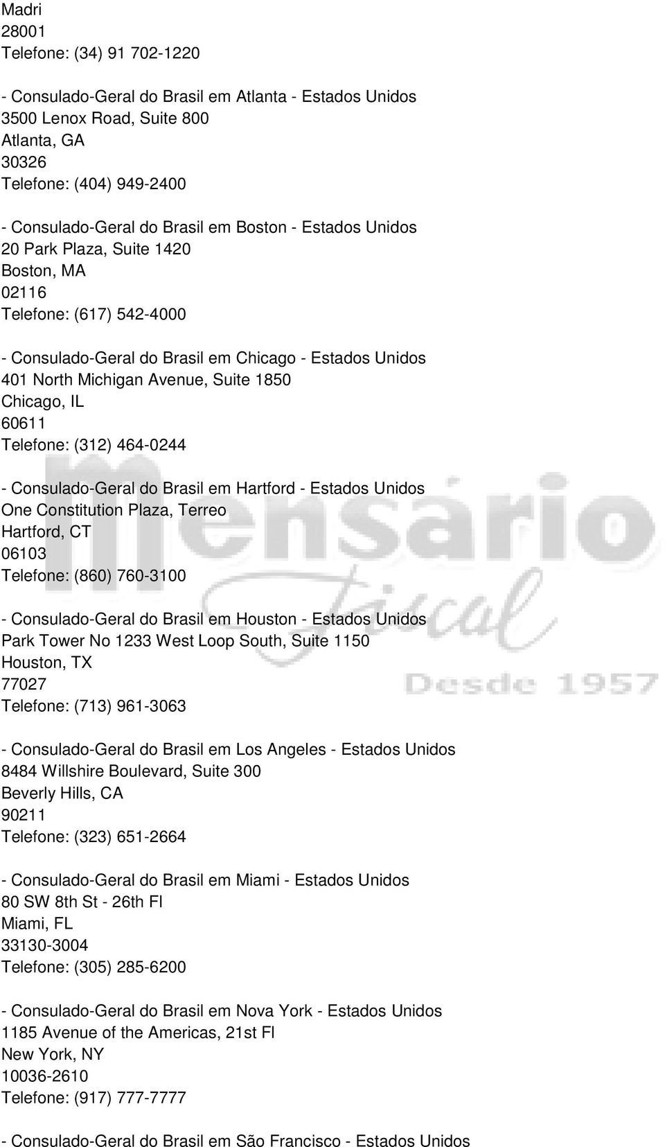 60611 Telefone: (312) 464-0244 - Consulado-Geral do Brasil em Hartford - Estados Unidos One Constitution Plaza, Terreo Hartford, CT 06103 Telefone: (860) 760-3100 - Consulado-Geral do Brasil em