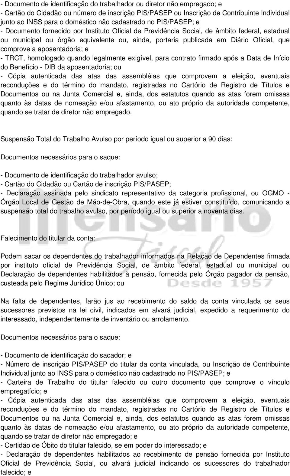 Oficial, que comprove a aposentadoria; e - TRCT, homologado quando legalmente exigível, para contrato firmado após a Data de Início do Benefício - DIB da aposentadoria; ou - Cópia autenticada das