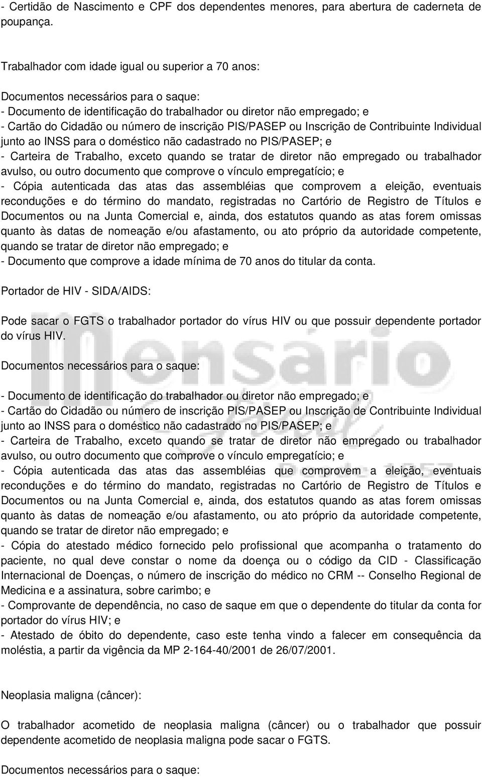 Contribuinte Individual junto ao INSS para o doméstico não cadastrado no PIS/PASEP; e - Carteira de Trabalho, exceto quando se tratar de diretor não empregado ou trabalhador avulso, ou outro