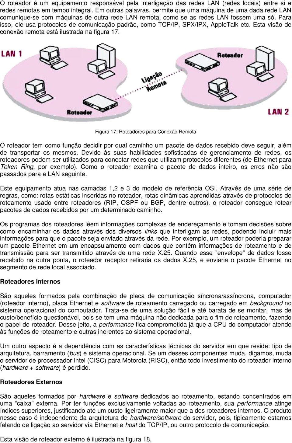 Para isso, ele usa protocolos de comunicação padrão, como TCP/IP, SPX/IPX, AppleTalk etc. Esta visão de conexão remota está ilustrada na figura 17.