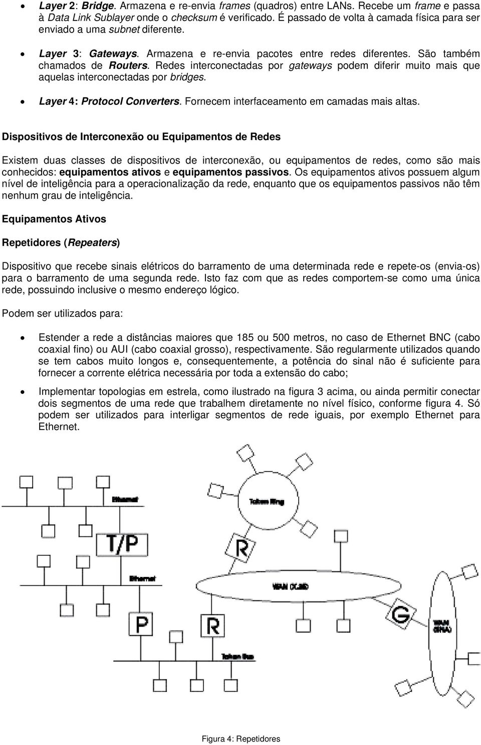 Redes interconectadas por gateways podem diferir muito mais que aquelas interconectadas por bridges. Layer 4: Protocol Converters. Fornecem interfaceamento em camadas mais altas.