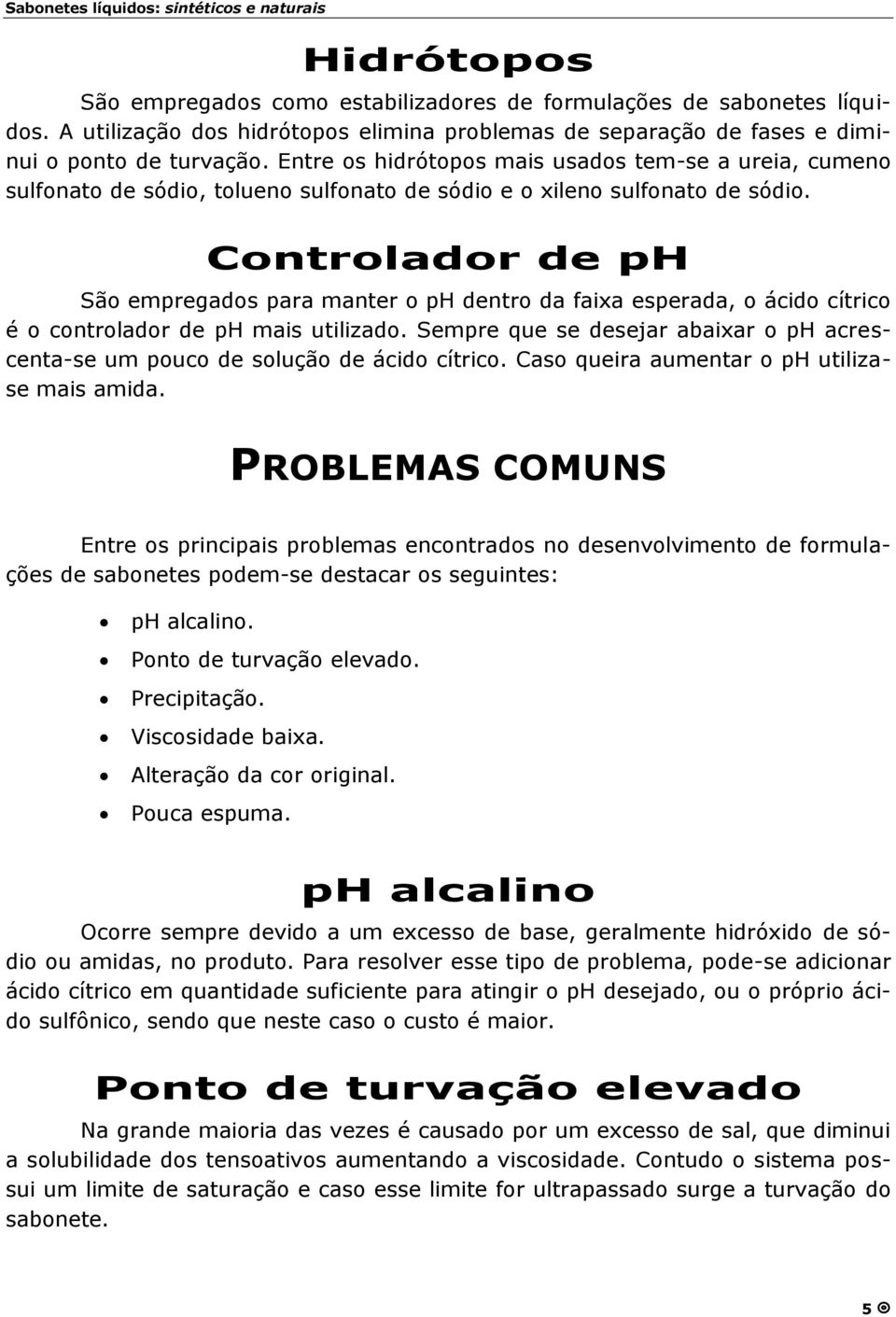 Controlador de ph Sã o empregados para manter o ph dentro da faixa esperada, o ácido cítrico é o controlador de ph mais utilizado.