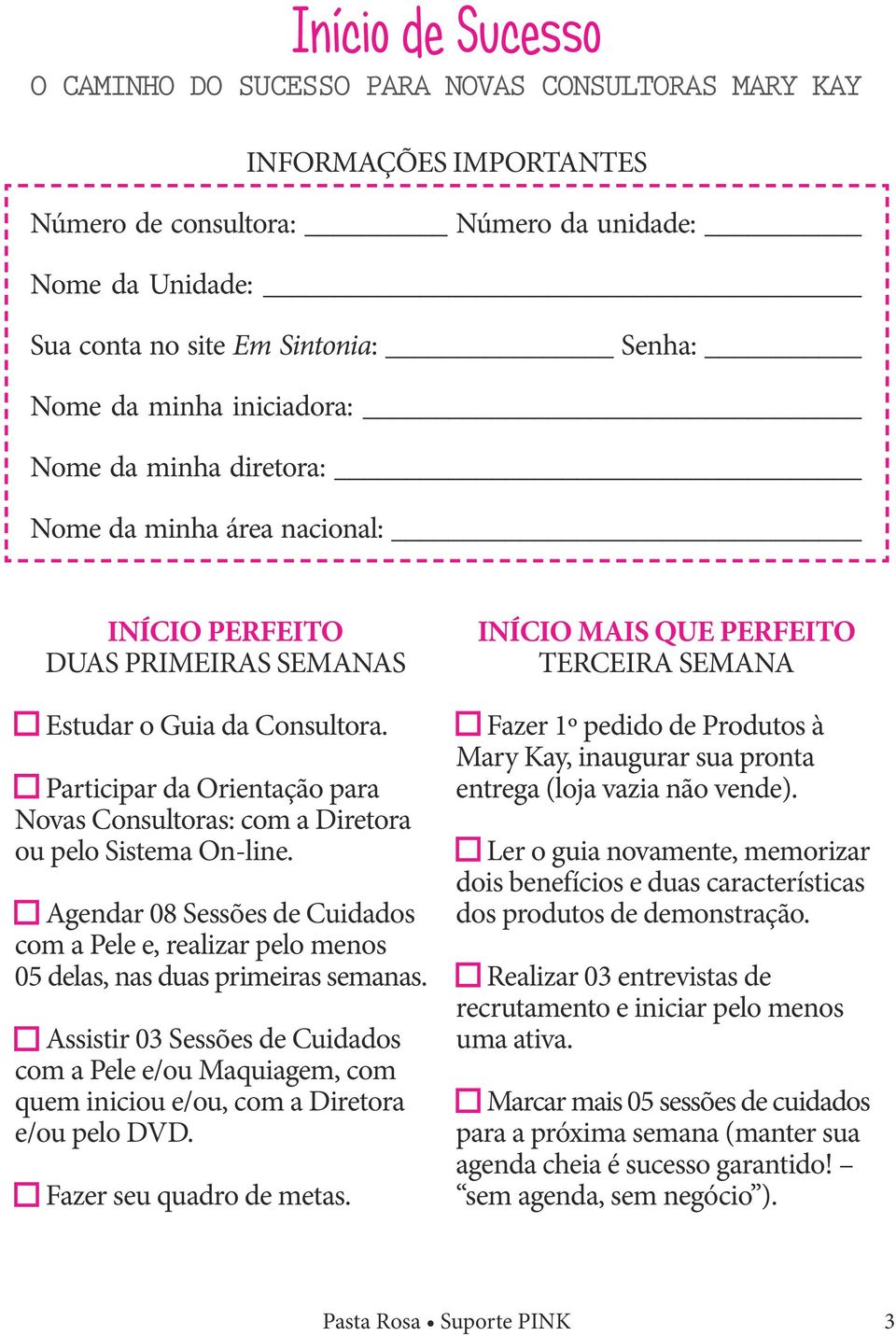 Participar da Orientação para Novas Consultoras: com a Diretora ou pelo Sistema On-line. Agendar 08 Sessões de Cuidados com a Pele e, realizar pelo menos 05 delas, nas duas primeiras semanas.