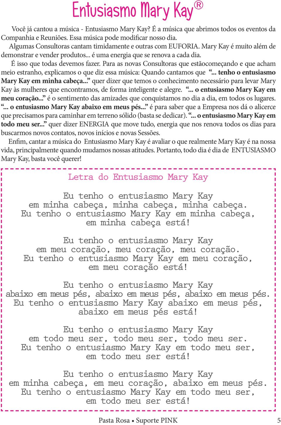 Para as novas Consultoras que estãocomeçando e que acham meio estranho, explicamos o que diz essa música: Quando cantamos que... tenho o entusiasmo Mary Kay em minha cabeça.