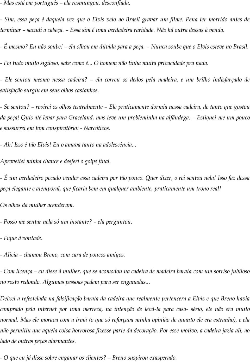 - Foi tudo muito sigiloso, sabe como é... O homem não tinha muita privacidade pra nada. - Ele sentou mesmo nessa cadeira?