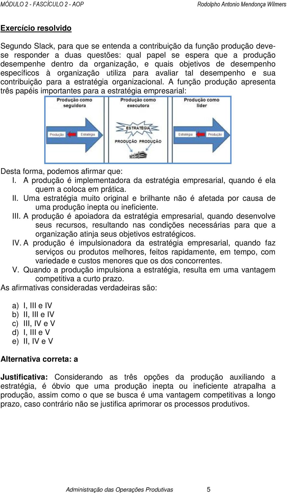 A função produção apresenta três papéis importantes para a estratégia empresarial: Desta forma, podemos afirmar que: I.