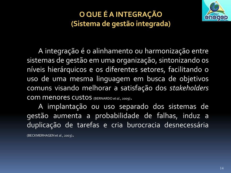 objetivos comuns visando melhorar a satisfação dos stakeholders com menores custos (BERNARDO et al., 2009).