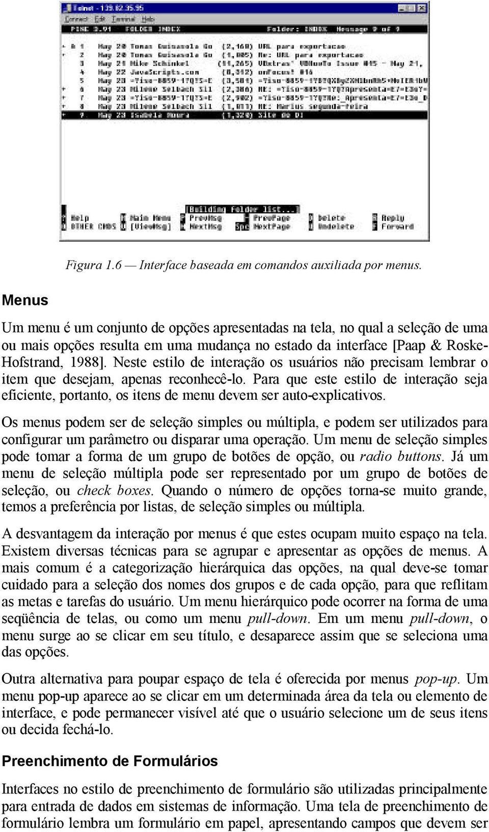 Neste estilo de interação os usuários não precisam lembrar o item que desejam, apenas reconhecê-lo.