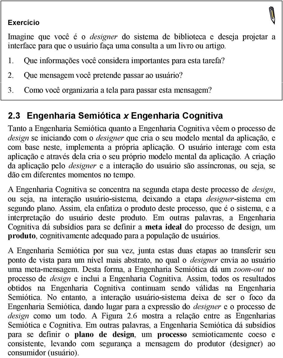 Que mensagem você pretende passar ao usuário? 3. Como você organizaria a tela para passar esta mensagem? 2.