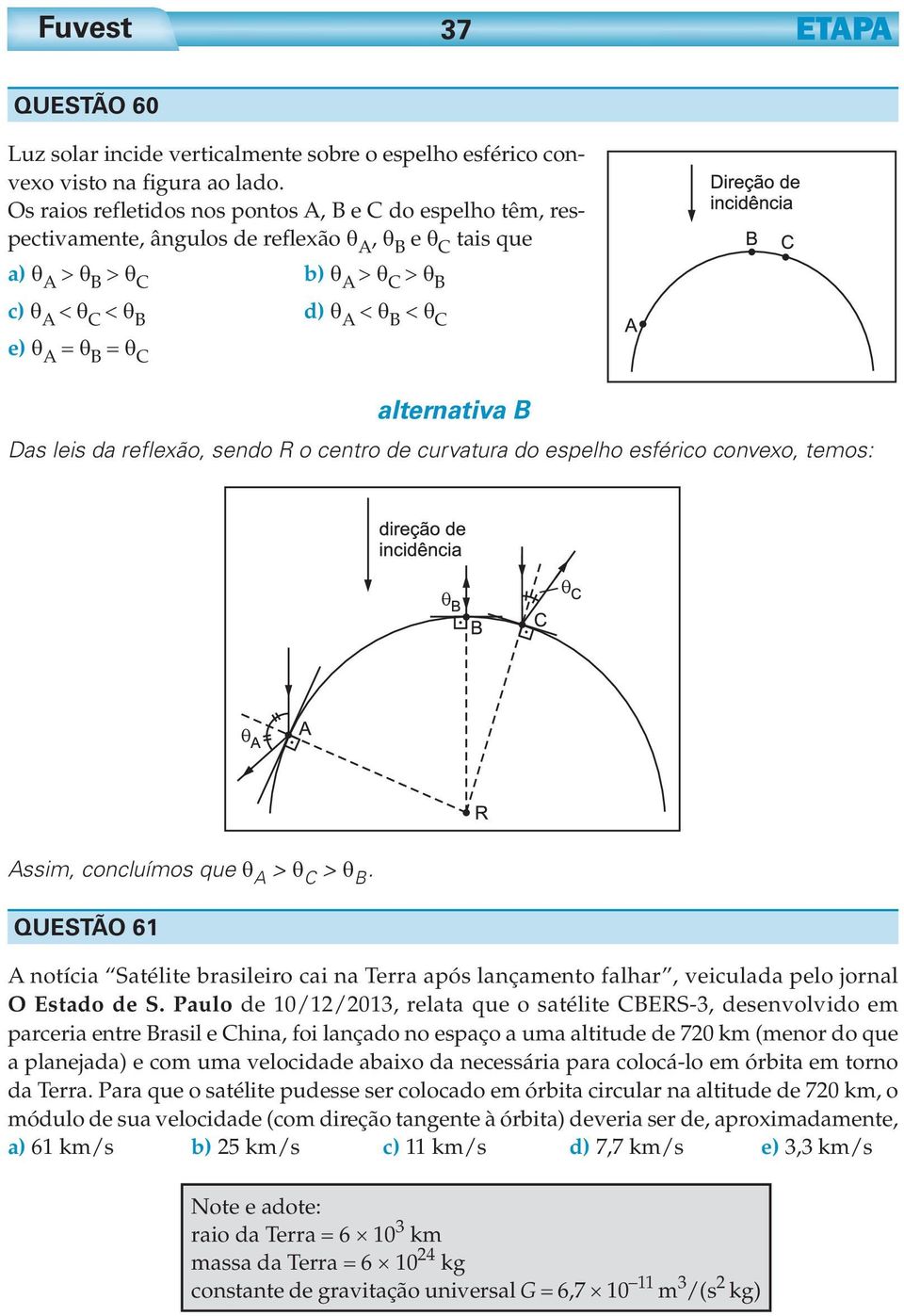 = θ B = θ C alternativa B Das leis da reflexão, sendo R o centro de curvatura do espelho esférico convexo, temos: Assim, concluímos que θ A > θ C > θ B.