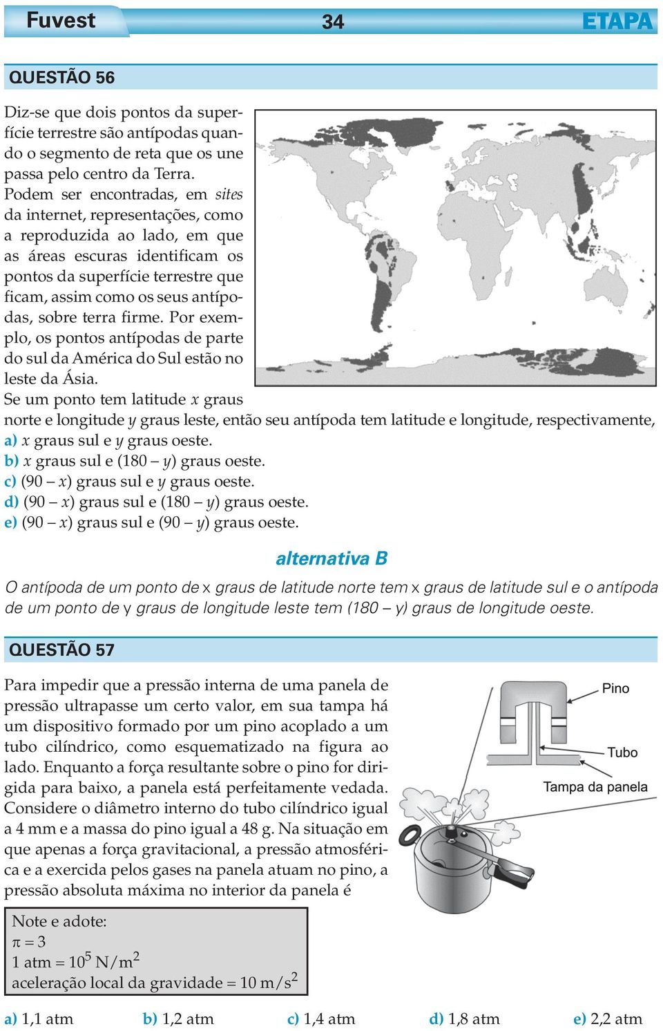 sobre terra firme. Por exemplo, os pontos antípodas de parte do sul da América do Sul estão no leste da Ásia.