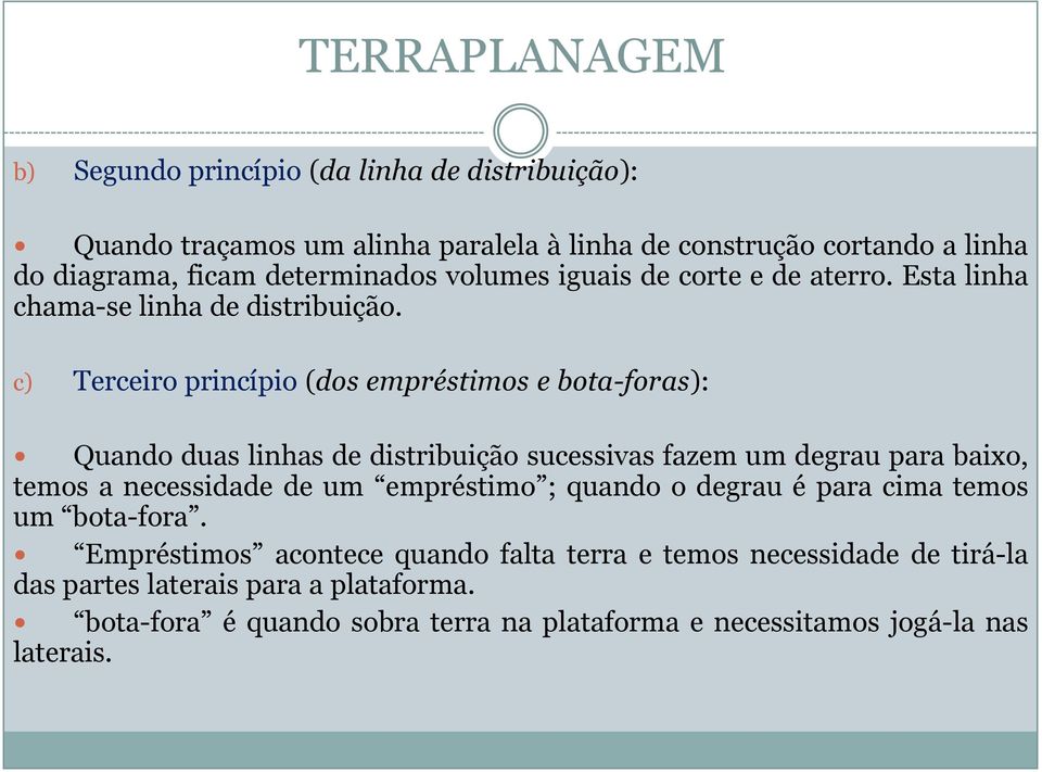 c) Terceiro princípio (dos empréstimos e bota-foras): Quando duas linhas de distribuição sucessivas fazem um degrau para baixo, temos a necessidade de um