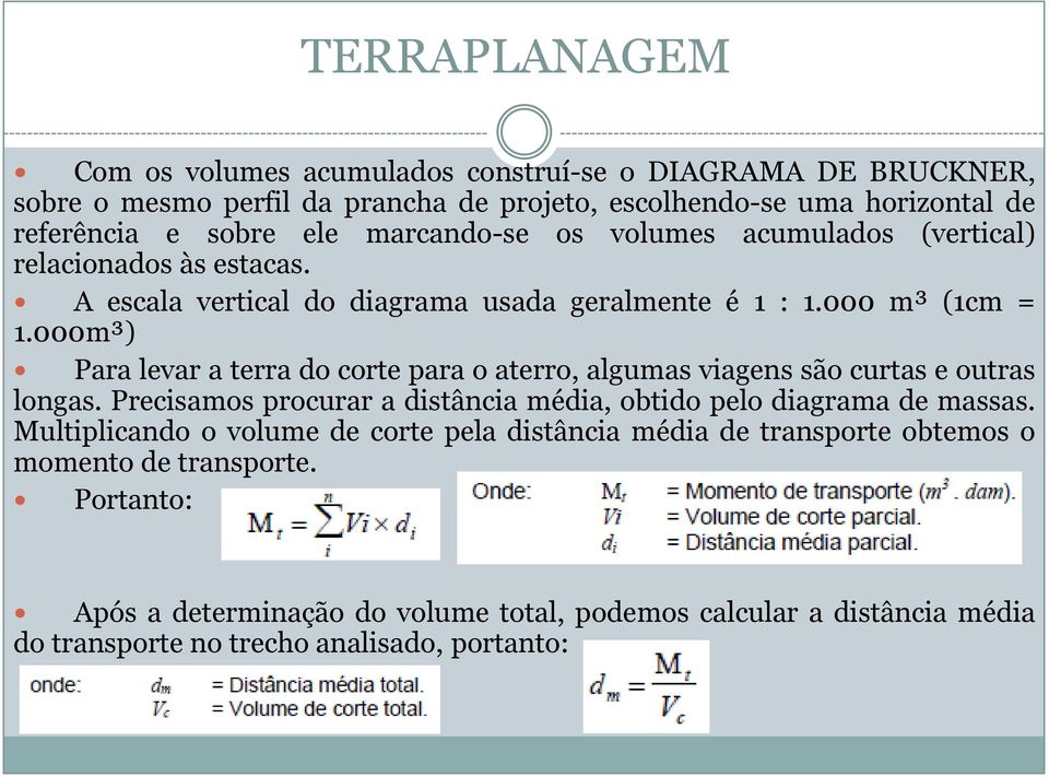 000m³) Para levar a terra do corte para o aterro, algumas viagens são curtas e outras longas. Precisamos procurar a distância média, obtido pelo diagrama de massas.