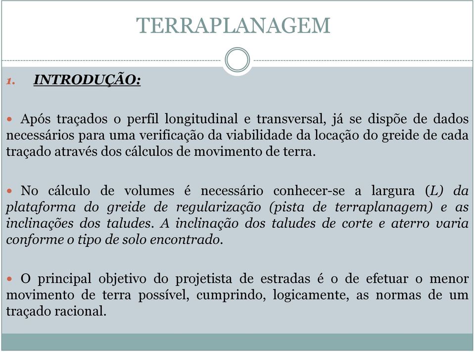 No cálculo de volumes é necessário conhecer-se a largura (L) da plataforma do greide de regularização (pista de terraplanagem) e as inclinações dos