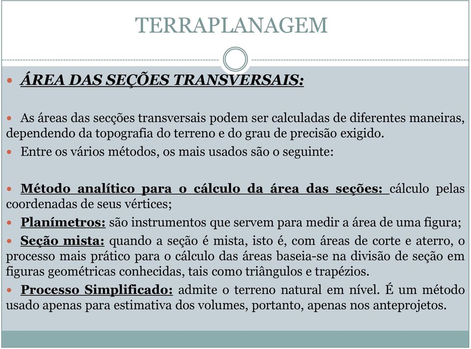 para medir a área de uma figura; Seção mista: quando a seção é mista, isto é, com áreas de corte e aterro, o processo mais prático para o cálculo das áreas baseia-se na divisão de seção em