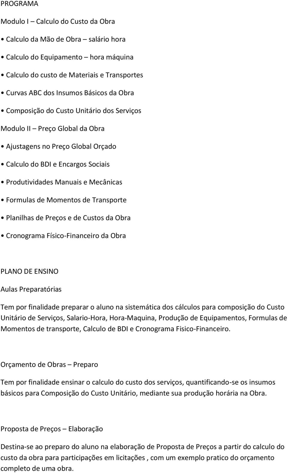 Transporte Planilhas de Preços e de Custos da Obra Cronograma Físico-Financeiro da Obra PLANO DE ENSINO Aulas Preparatórias Tem por finalidade preparar o aluno na sistemática dos cálculos para