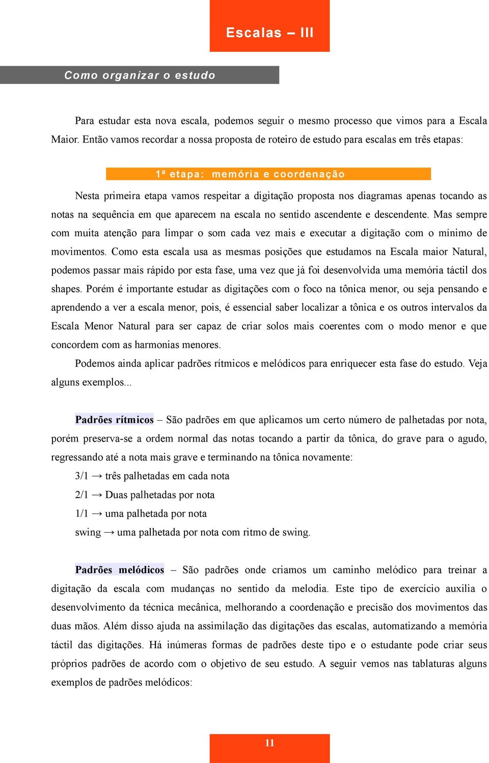 tocando as notas na sequência em que aparecem na escala no sentido ascendente e descendente.