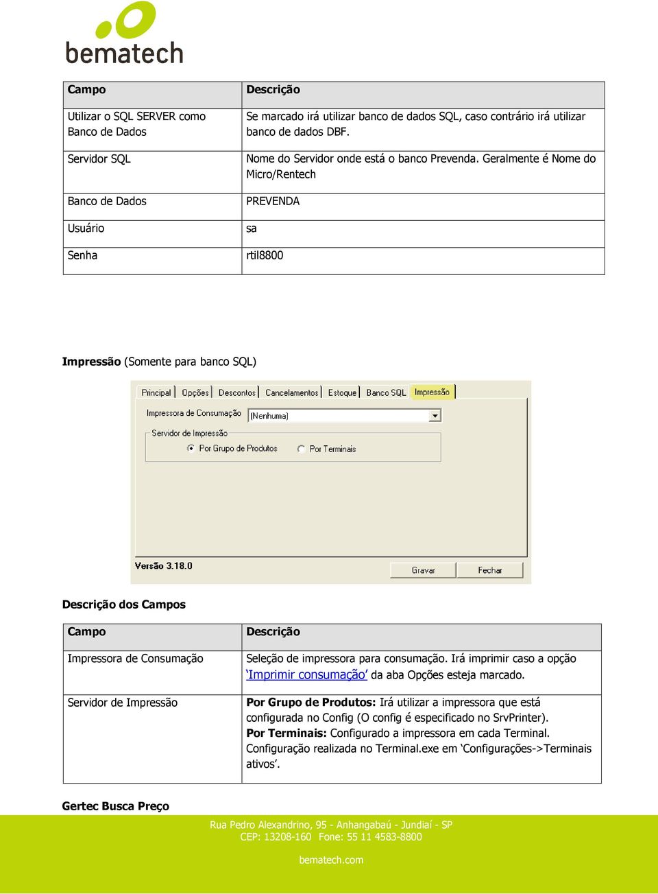 Geralmente é Nome do Micro/Rentech PREVENDA sa rtil8800 Impressão (Somente para banco SQL) dos s Impressora de Consumação Servidor de Impressão Seleção de impressora para consumação.