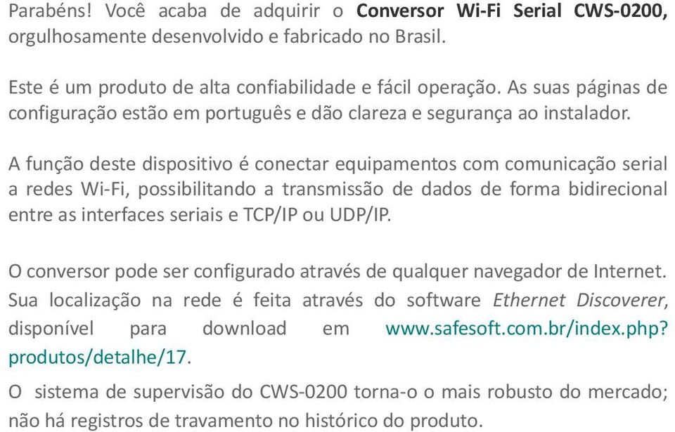 A função deste dispositivo é conectar equipamentos com comunicação serial a redes Wi-Fi, possibilitando a transmissão de dados de forma bidirecional entre as interfaces seriais e TCP/IP ou UDP/IP.