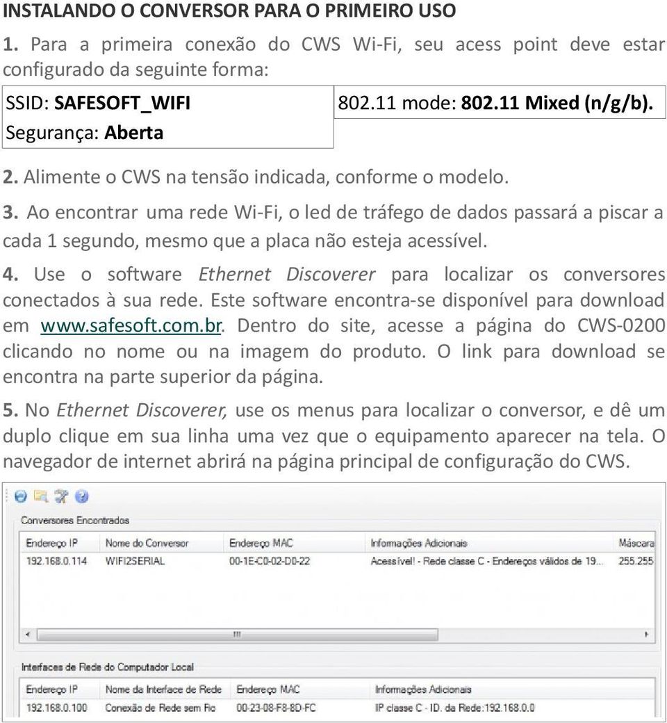 Ao encontrar uma rede Wi-Fi, o led de tráfego de dados passará a piscar a cada 1 segundo, mesmo que a placa não esteja acessível. 4.