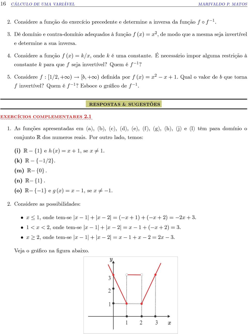 É necessário impor alguma restrição à constante k para que f seja invertível? Quem é f 1? 5. Considere f : [1=2; +1)! [b; +1) de nida por f (x) = x 2 x + 1: Qual o valor de b que torna f invertível?