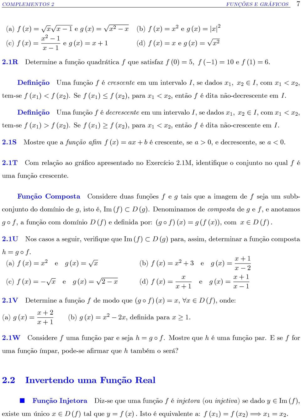 Se f ( ) f (x 2 ), para < x 2, então f é dita não-decrescente em I: De nição Uma função f é decrescente em um intervalo I, se dados ; x 2 2 I, com < x 2 ; tem-se f ( ) > f (x 2 ).