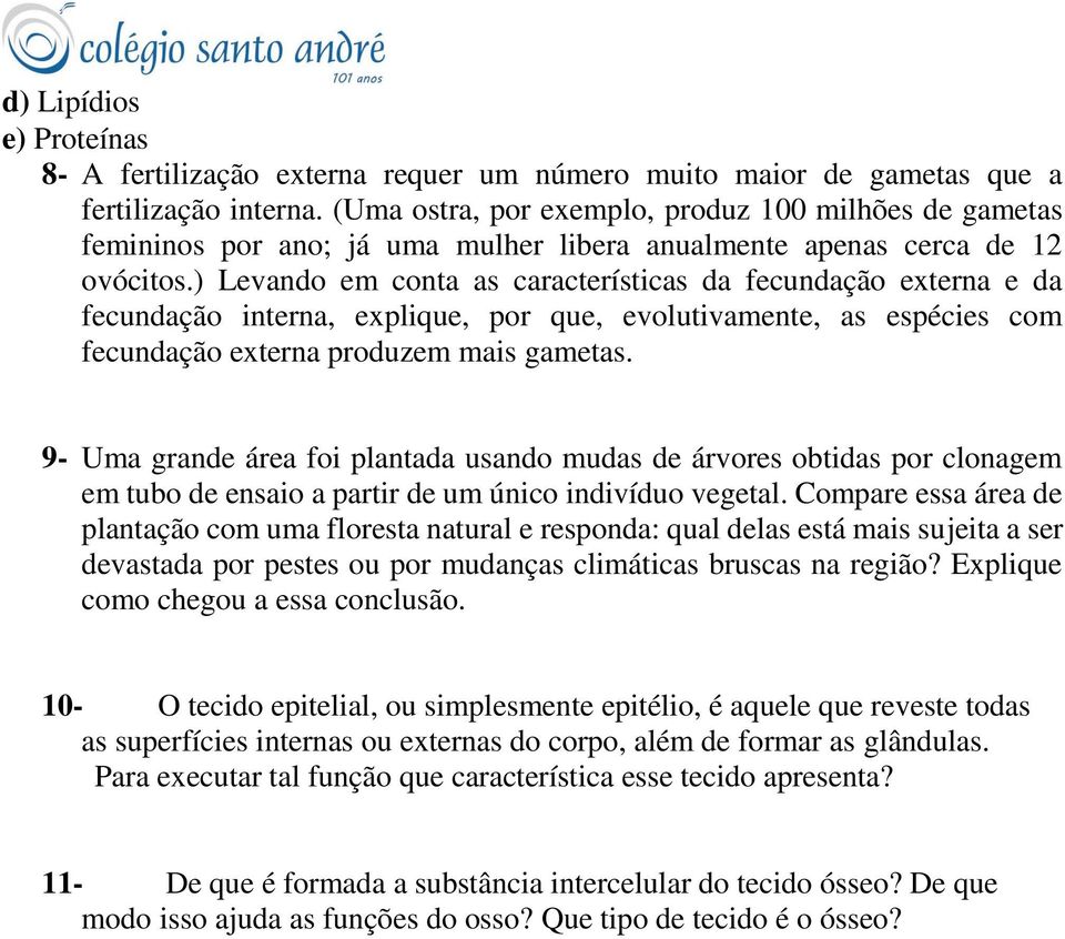 ) Levando em conta as características da fecundação externa e da fecundação interna, explique, por que, evolutivamente, as espécies com fecundação externa produzem mais gametas.