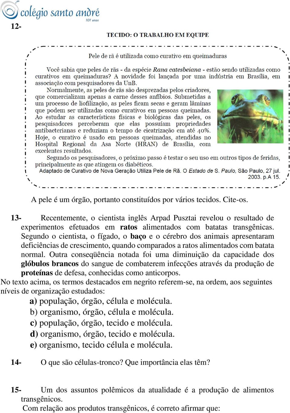 Segundo o cientista, o fígado, o baço e o cérebro dos animais apresentaram deficiências de crescimento, quando comparados a ratos alimentados com batata normal.