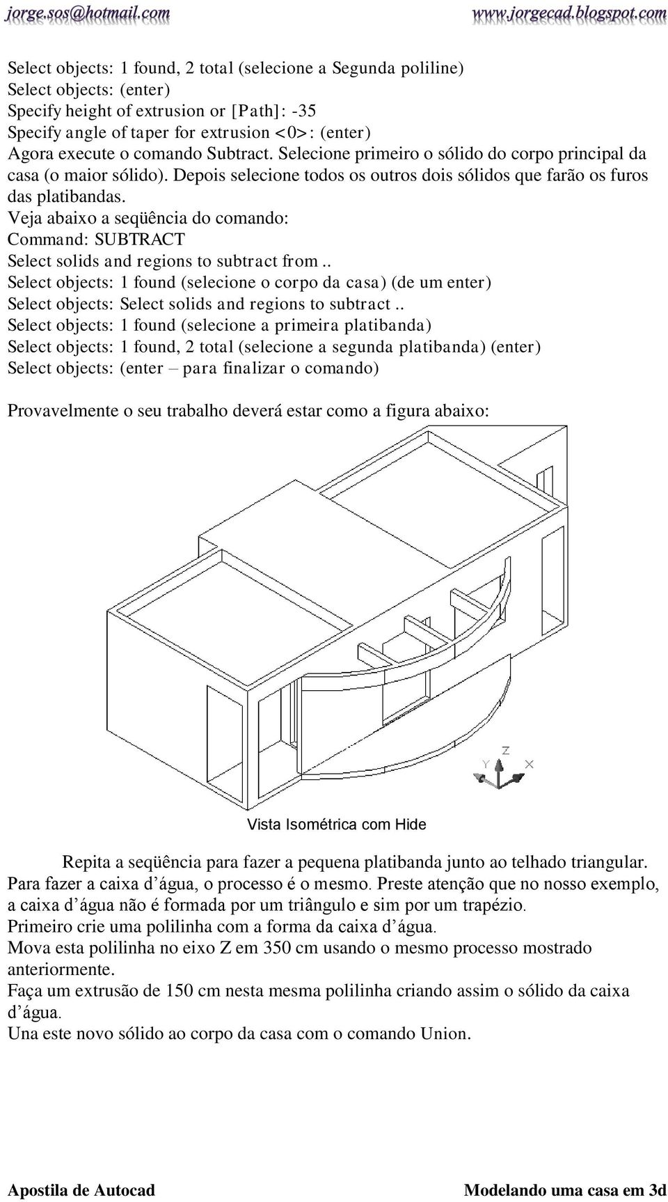 Command: SUBTRACT Select solids and regions to subtract from.. Select objects: 1 found (selecione o corpo da casa) (de um enter) Select objects: Select solids and regions to subtract.