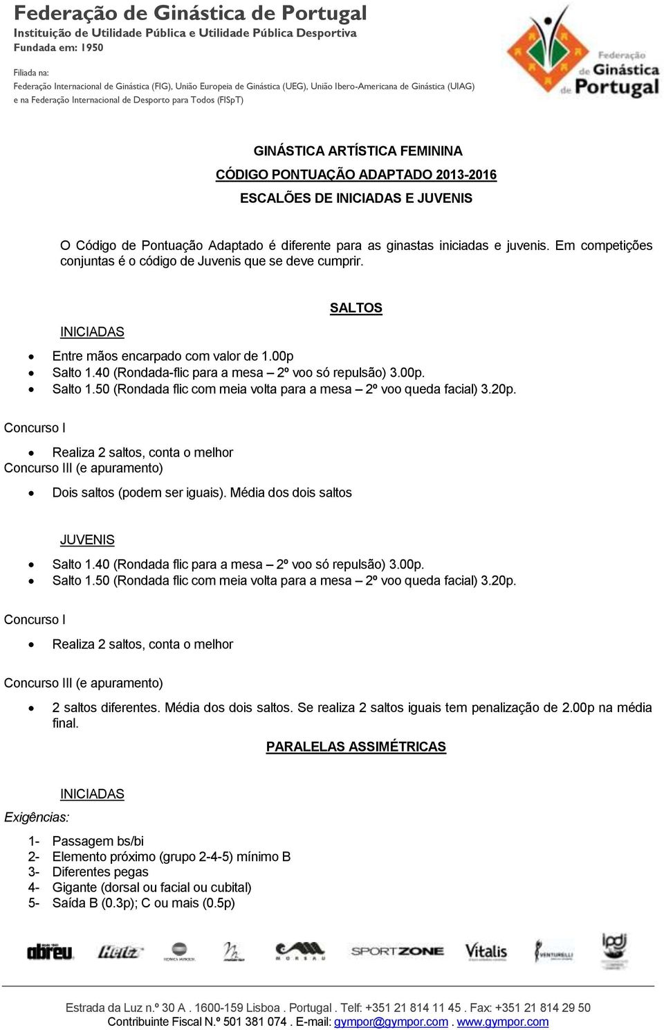 20p. Concurso I Realiza 2 saltos, conta o melhor Concurso III (e apuramento) Dois saltos (podem ser iguais). Média dos dois saltos Salto 1.40 (Rondada flic para a mesa 2º voo só repulsão) 3.00p.