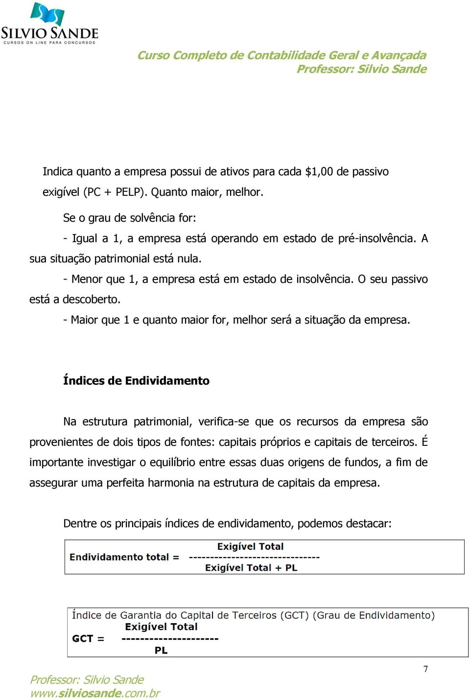 O seu passivo está a descoberto. - Maior que 1 e quanto maior for, melhor será a situação da empresa.