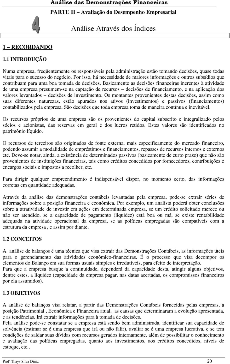 Por isso, há necessidade de maiores informações e outros subsídios que contribuam para uma boa tomada de decisões.