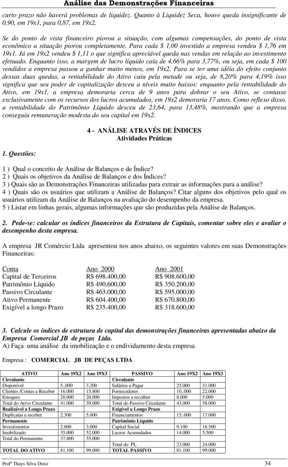 Já em 19x2 vendeu $ 1,11 o que significa apreciável queda nas vendas em relação ao investimento efetuado.