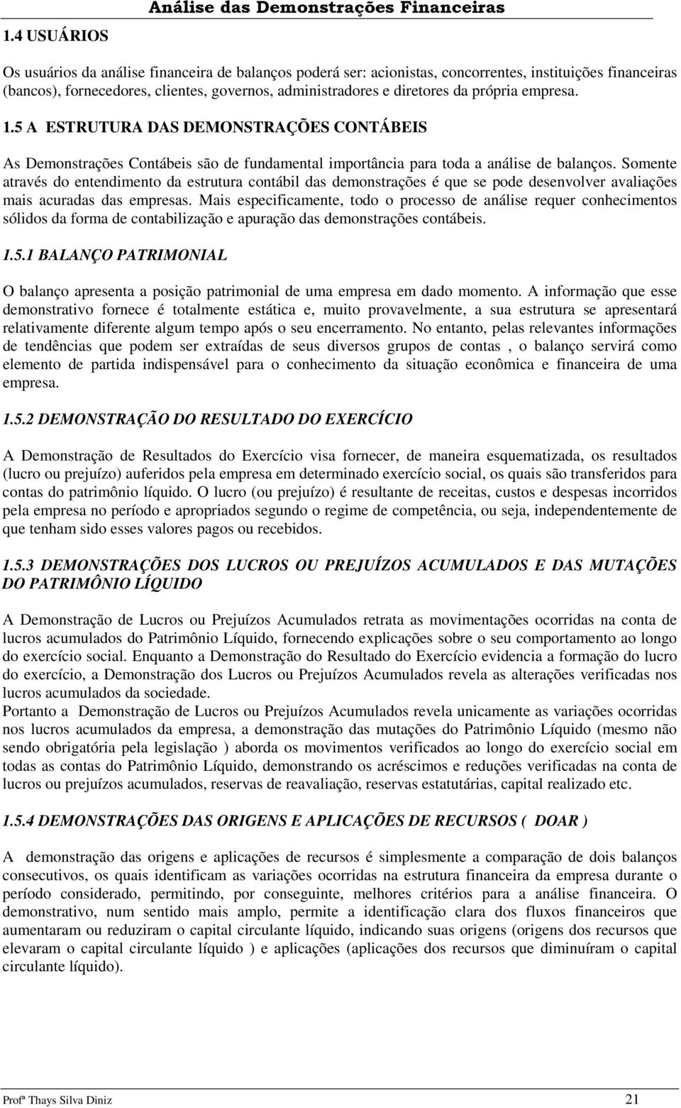 Somente através do entendimento da estrutura contábil das demonstrações é que se pode desenvolver avaliações mais acuradas das empresas.