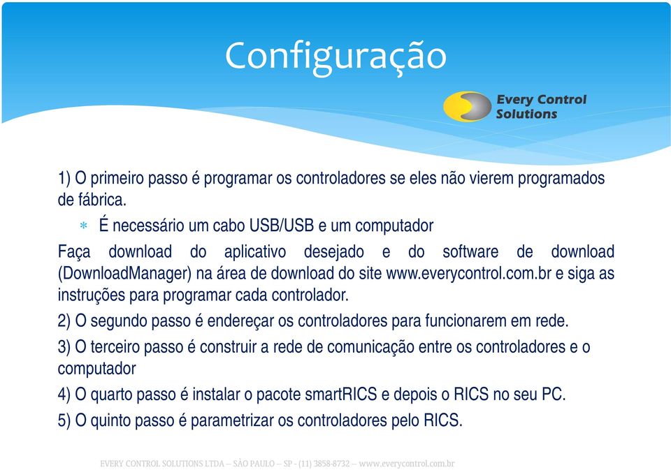 everycontrol.com.br e siga as instruções para programar cada controlador. 2) O segundo passo é endereçar os controladores para funcionarem em rede.