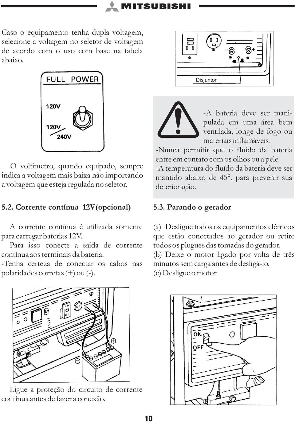 Corrente contínua 12V(opcional) A corrente contínua é utilizada somente para carregar baterias 12V. Para isso conecte a saída de corrente contínua aos terminais da bateria.