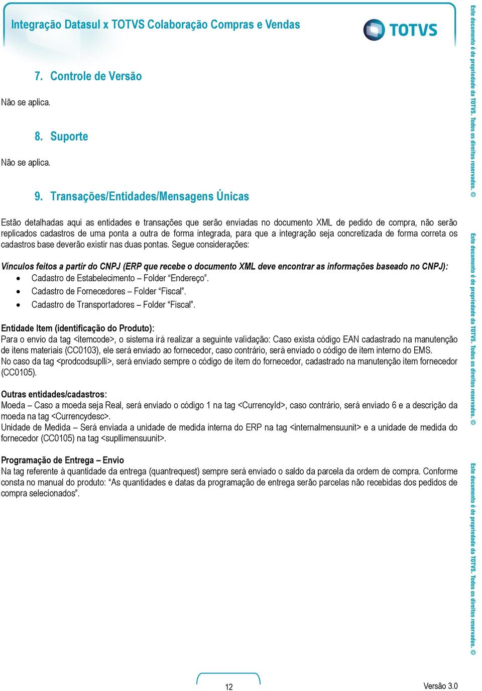 forma integrada, para que a integração seja concretizada de forma correta os cadastros base deverão existir nas duas pontas.