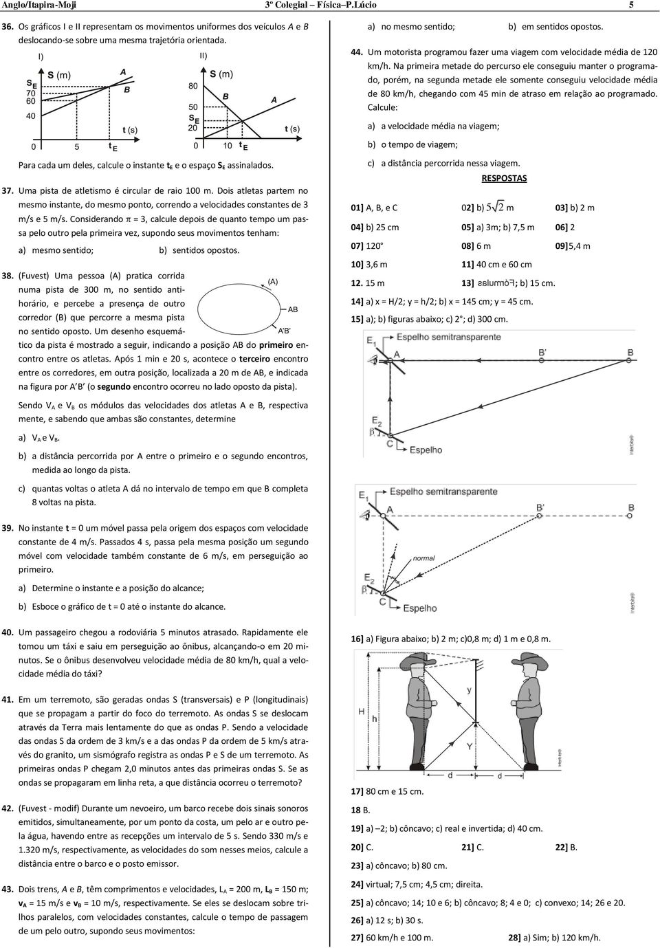 Na primeira metade do percurso ele conseguiu manter o programado, porém, na segunda metade ele somente conseguiu velocidade média de 80 km/h, chegando com 5 min de atraso em relação ao programado.